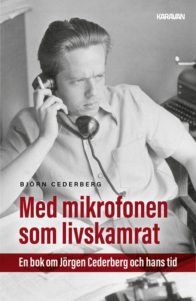Björn Cederberg : Med mikrofonen som livskamrat : en bok om Jörgen Cederberg och hans tid