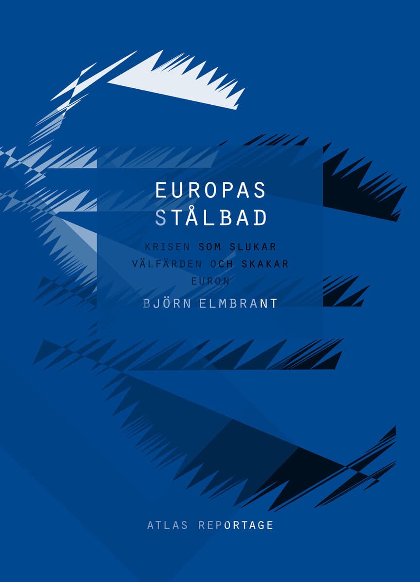 Björn Elmbrant : Europas stålbad : krisen som slukar välfärden och skakar euron