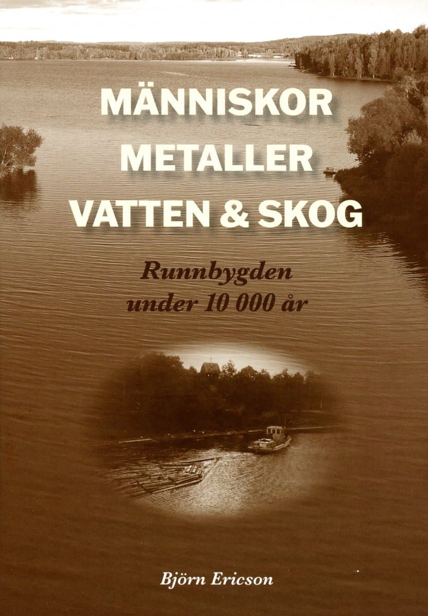 Björn Ericson : Människor, metaller, vatten & skog : Runnbygden under 10 000 år