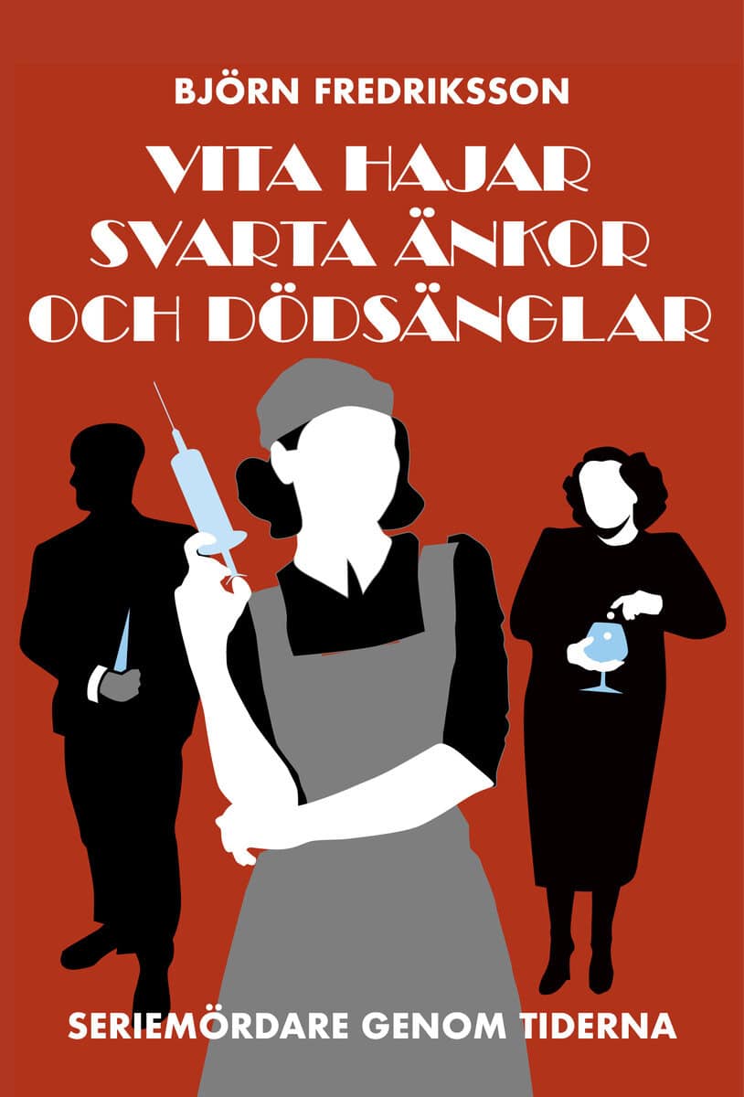 Björn Fredriksson : Vita hajar, svarta änkor och dödsänglar : seriemördare genom tiderna