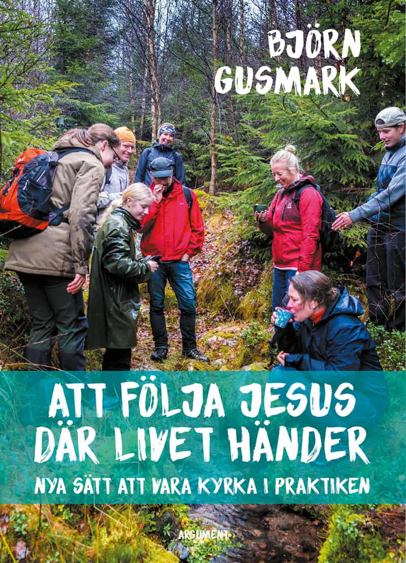 Björn Gusmark : Att följa Jesus där livet händer : nya sätt att vara kyrka i praktiken