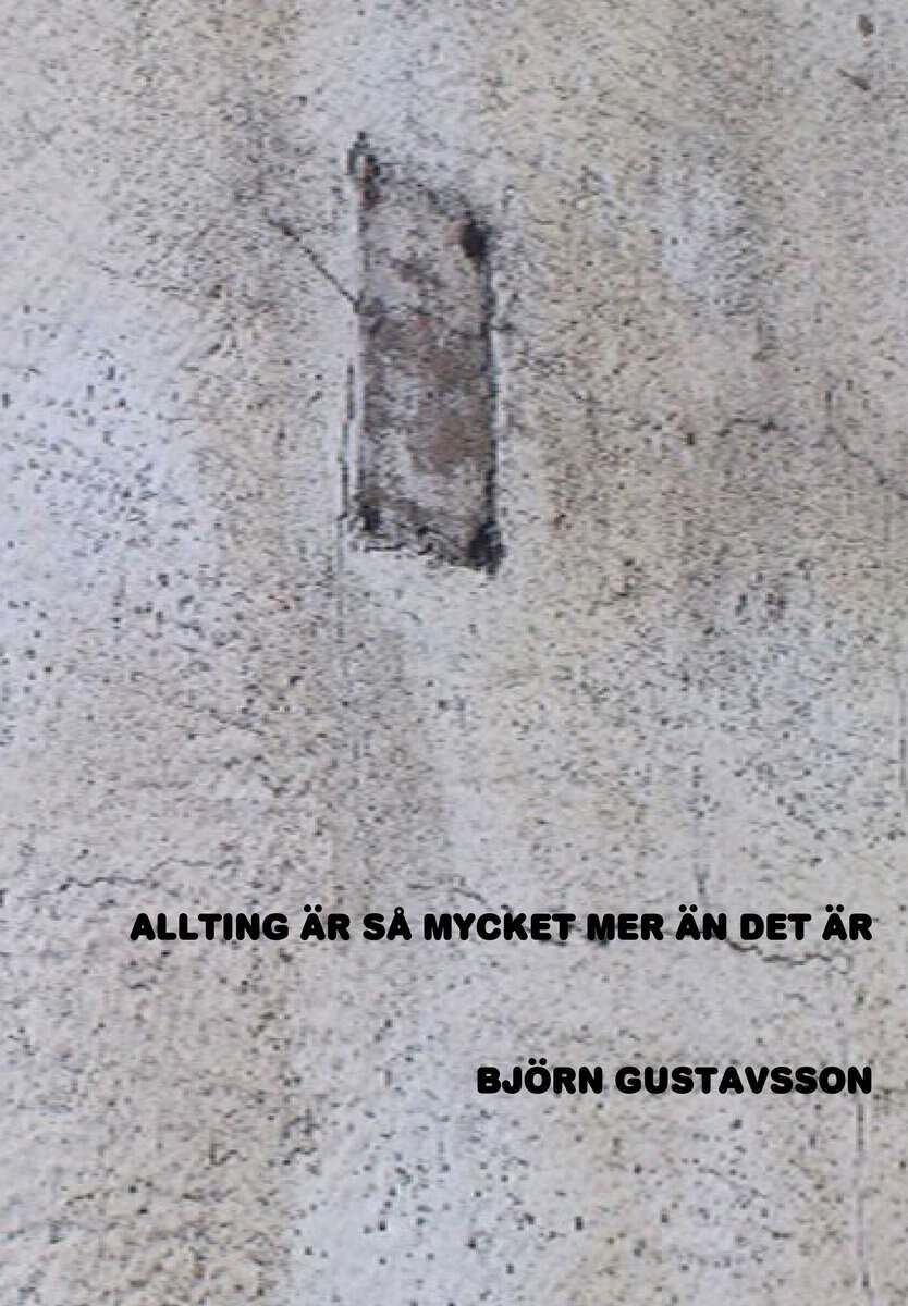 Björn Gustavsson : Allting är så mycket mer än det är