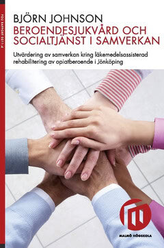 Björn Johnson : Beroendesjukvård och socialtjänst i samverkan : utvärdering av samverkan kring läkemedelsassisterad rehabilitering av opiatberoende i Jönköping