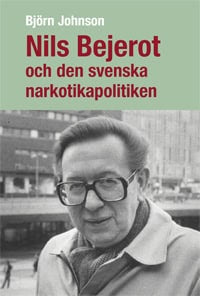 Björn Johnson : Nils Bejerot och den svenska narkotikapolitiken