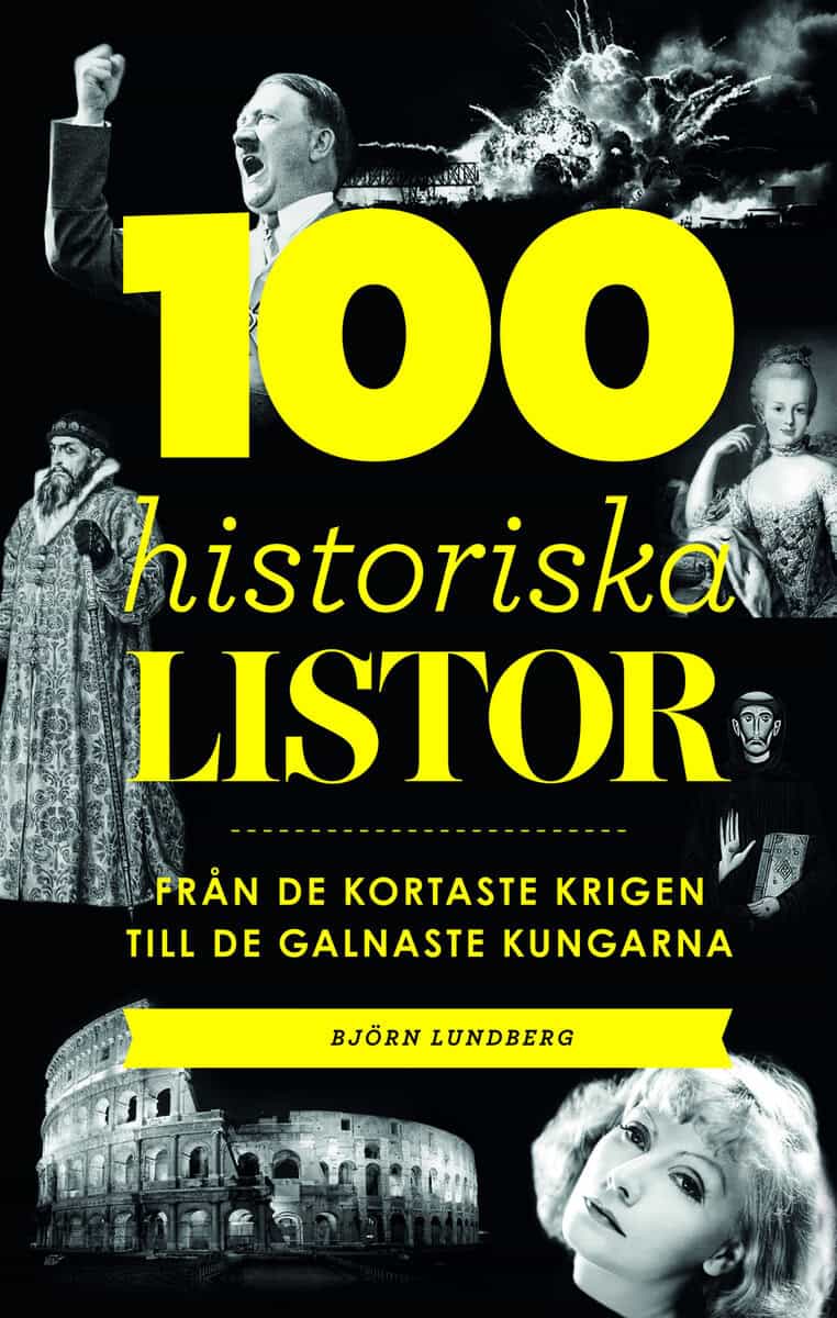 Björn Lundberg : 100 historiska listor : från de kortaste krigen till de galnaste kungarna