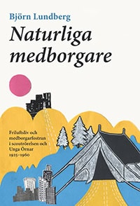 Björn Lundberg : Naturliga medborgare: friluftsliv och medborgarfostran i scoutrörelsen och Unga Örnar 1925-1960