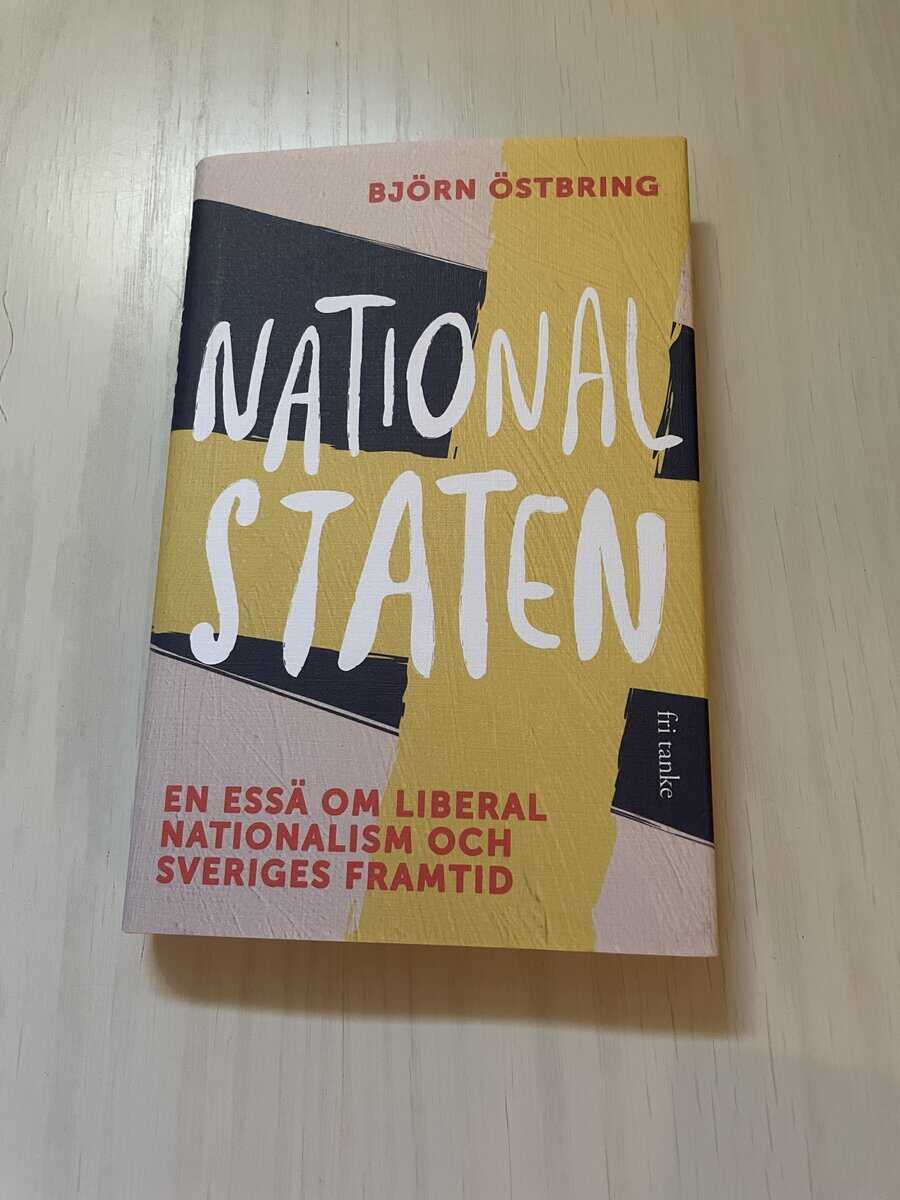 Björn Östbring : Nationalstaten en essä om liberal nationalism och Sveriges framtid