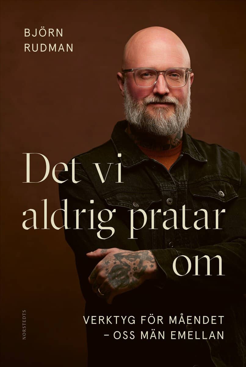 Björn Rudman : Det vi aldrig pratar om : verktyg för måendet - oss män emellan