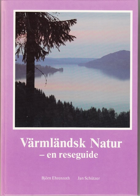 Ehrenroth, Björn Schützer, Jan : Värmländsk Natur - en reseguide