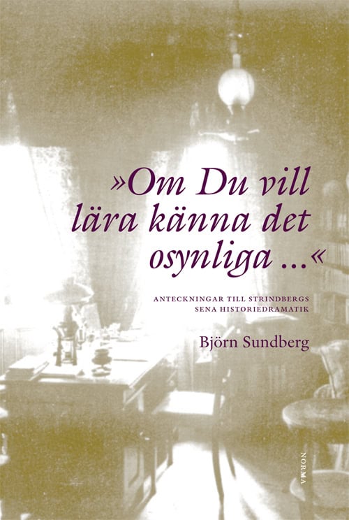 Björn Sundberg : 'Om du vill lära känna det osynliga...' : anteckningar till Strindbergs sena historiedramatik