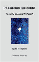 Björn Wängberg : Det alienerade medvetandet : en studie av Descartes filosofi