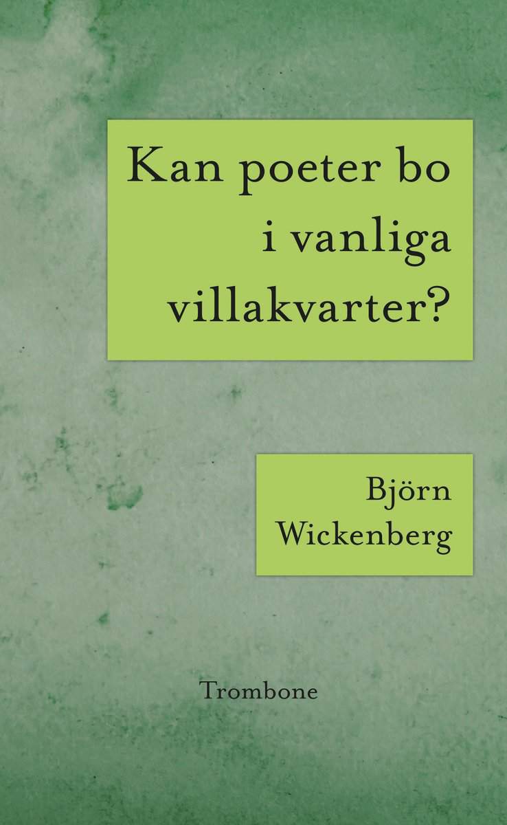 Björn Wickenberg : Kan poeter bo i vanliga villakvarter? ; Världseländet genom solglasögonen