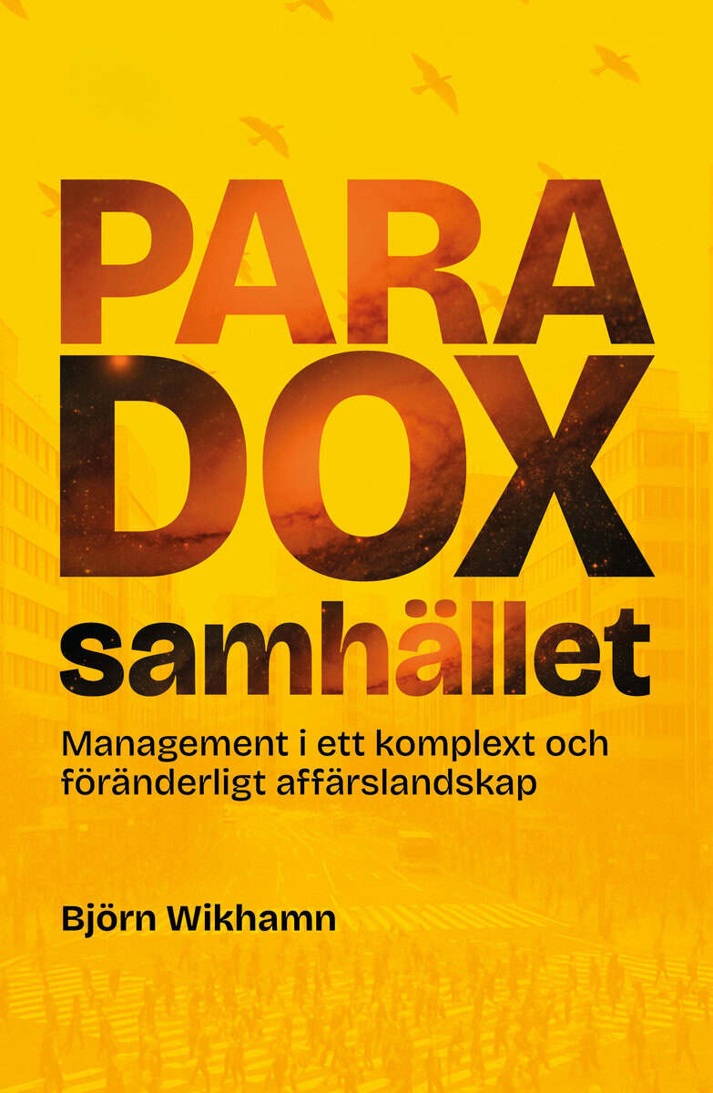 Björn Wikhamn : Paradoxsamhället : management i ett komplext och föränderligt affärslandskap