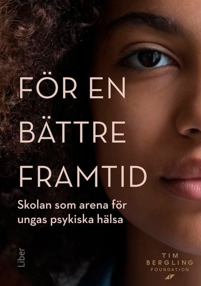 Björnsson, Alexandra ; Helle, Siri ; Johansson, Edvin ; Livheim, Fredrik ; Lundström, Caroline ; Nutley, Sissela ; Persson, Embla ; Wellington, Katarina ; Bäck, Fredrik : För en bättre framtid : skolan som arena för ungas psykiska hälsa