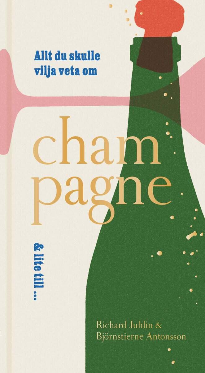 Antonsson, Björnstierne ; Juhlin, Richard : Allt du skulle vilja veta om champagne & lite till ...