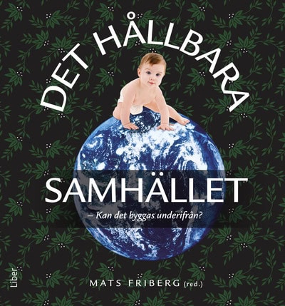 Bjurström, Erling ; Björkander-Mannheimer, Eva ; Eek, Hans ; Forsberg, Björn ; Galtung, Johan ; Helmfrid, Hillevi ; Ingelstam, Lars ; Jackson, Hildur ; Jackson, Ross ; Jarlöv, Lena ; Lindgren, Johan ; Påsse, Marianne ; Rundkvist, Peter ; Svensson, Ronny ; Thynell, Marie ; Vinthagen, Stellan ; Vogel, Joachim ; Wennerhag, Magnus : Det hållbara samhället