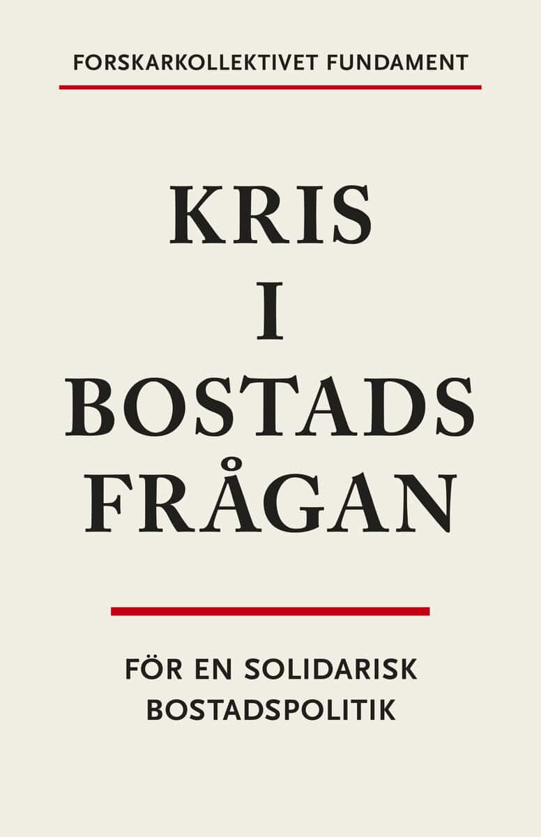 Blackwell, Timothy ; Holgersen, Ståle ; Polanska, Dominika V. ; Richard, Åse ; Rolf, Hannes ; Wallstam, Maria ; : Kris i bostadsfrågan : för en solidarisk bostadspolitik