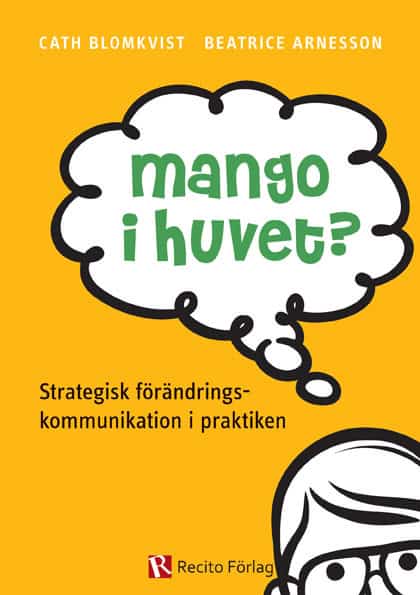 Blomkvist, Cath ; Arnesson, Beatrice : Mango i huvet? : strategisk förändringskommunikation i praktiken