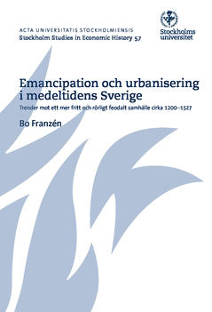 Bo Franzén : Emancipation och urbanisering i medeltidens Sverige : trender mot ett mer fritt och rörligt feodalt samhälle cirka 1200-1527