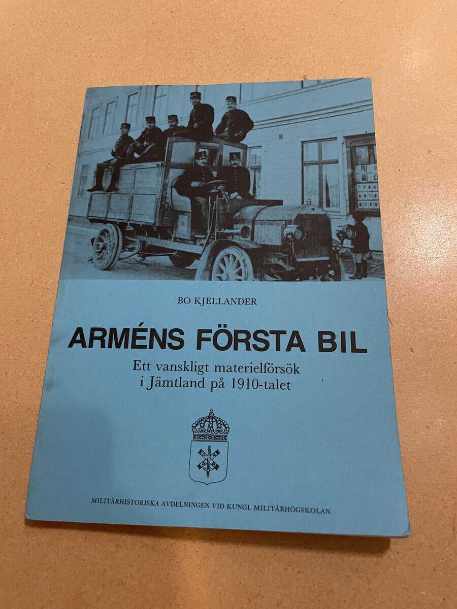 Bo Kjellander : Arméns första bil - Ett vanskligt materielförsök i Jämtland på 1910-talet