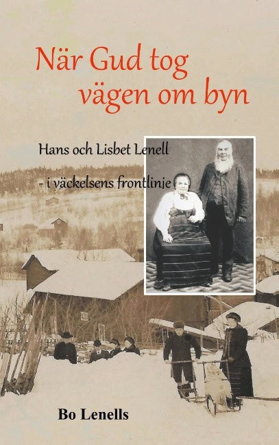 Bo Lenells : När Gud tog vägen om byn : Hans och Lisbet Lenell - i väckelsens frontlinje