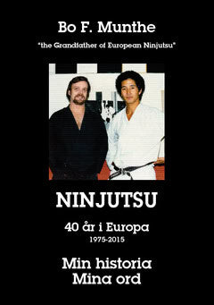 Bo Munthe : Min historia Mina ord : Ninjutsu 40 år i Europa 1975 - 2015