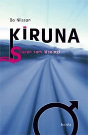 Bo Nilsson : Kiruna : staden som ideologi