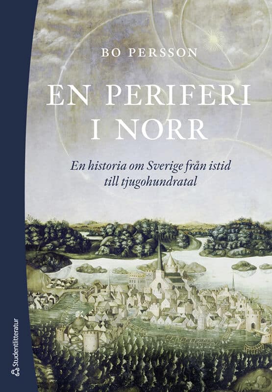 Bo Persson : En periferi i norr : en historia om Sverige från istid till tjugohundratal