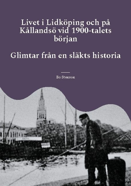 Bo Stenson : Livet i Lidköping och på Kållandsö vid 1900-talets början : Glimtar från en släkts historia