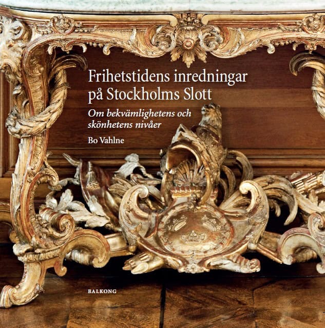 Bo Vahlne : Frihetstidens inredningar på Stockholms Slott : om bekvämlighetens och skönhetens nivåer
