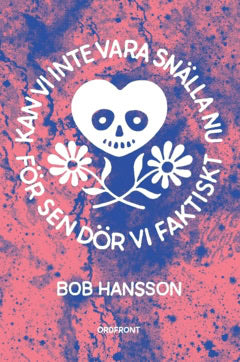 Bob Hansson : Kan vi inte vara snälla nu för sen dör vi faktiskt