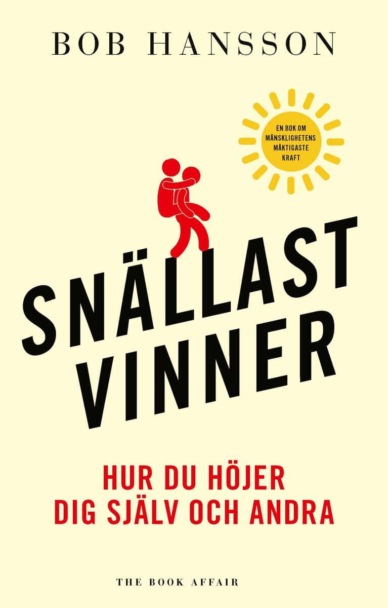 Bob Hansson : Snällast vinner : hur du höjer dig själv och andra
