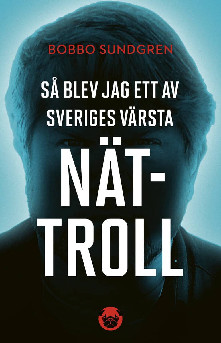 Bobbo Sundgren : Så blev jag ett av Sveriges värsta nättroll
