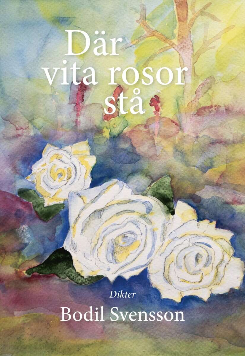 Bodil Svensson : Där vita rosor stå