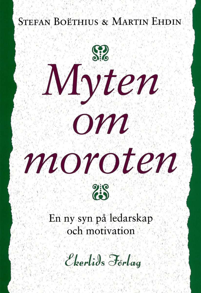 Boëthius, Stefan ; Ehdin, Martin : Myten om moroten : en ny syn på ledarskap och motivation
