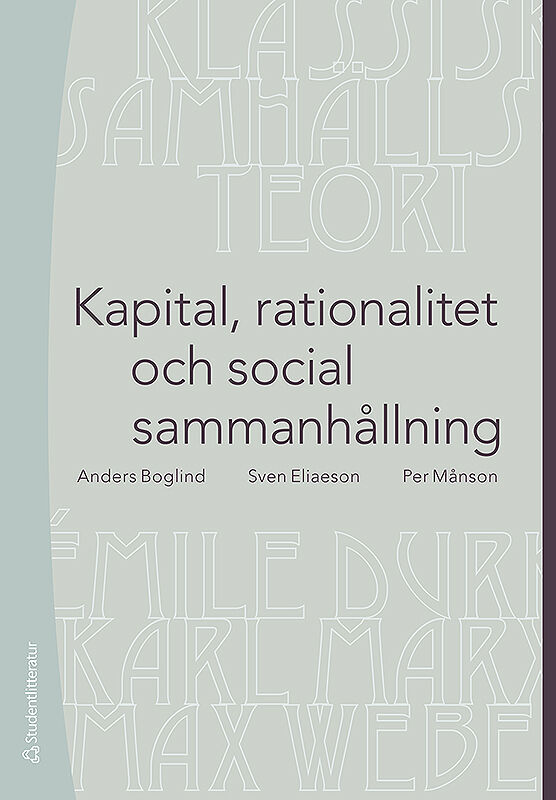 Boglind, Anders ; Eliaeson, Sven ; Månson, Per : Kapital, rationalitet och social sammanhållning : en introduktion till klassisk samhällsteori