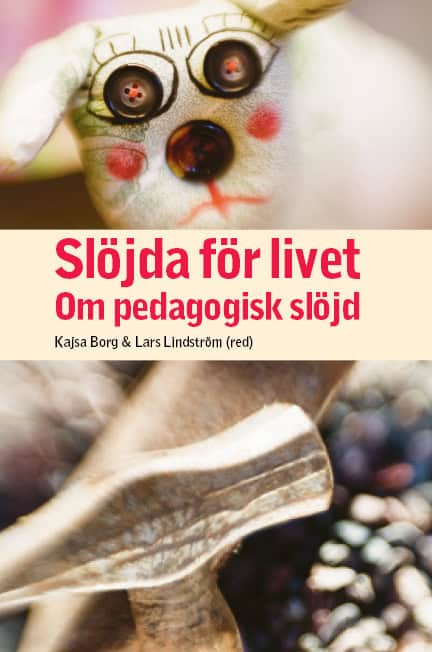 Borg, Kajsa ; Lindström, Lars ; Björkdahl Ordell, Susanne ; Boström, Kristin ; Degerfält, Inger ; Ekström, Anna ; Hartman, Per ; Hasselskog, Peter ; Johansson, Marléne ; Lindén Ivarsson, Anna-Stina ; Persson, Hans ; Porko-Hudd, Mia ; Säljö, Roger ; Thorbjörnsson, Hans : Slöjda för livet