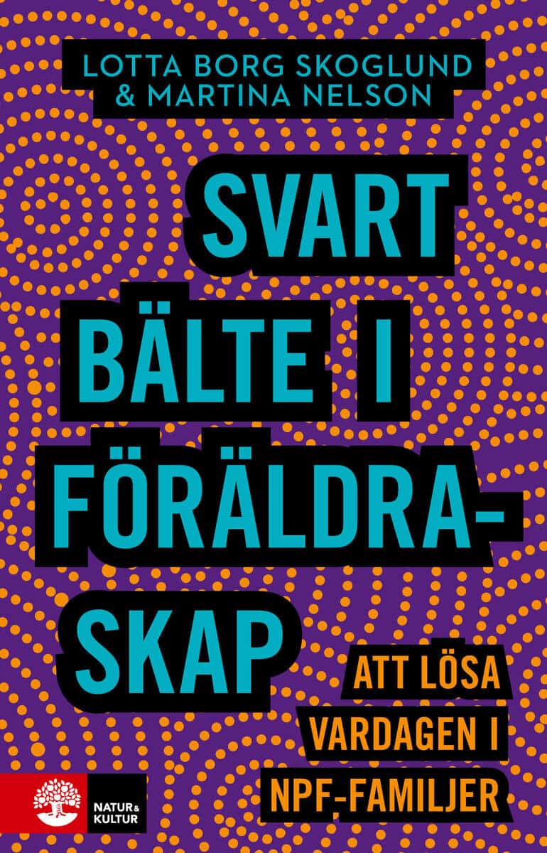 Borg Skoglund, Lotta ; Nelson, Martina : Svart bälte i föräldraskap : att lösa vardagen i npf-familjer