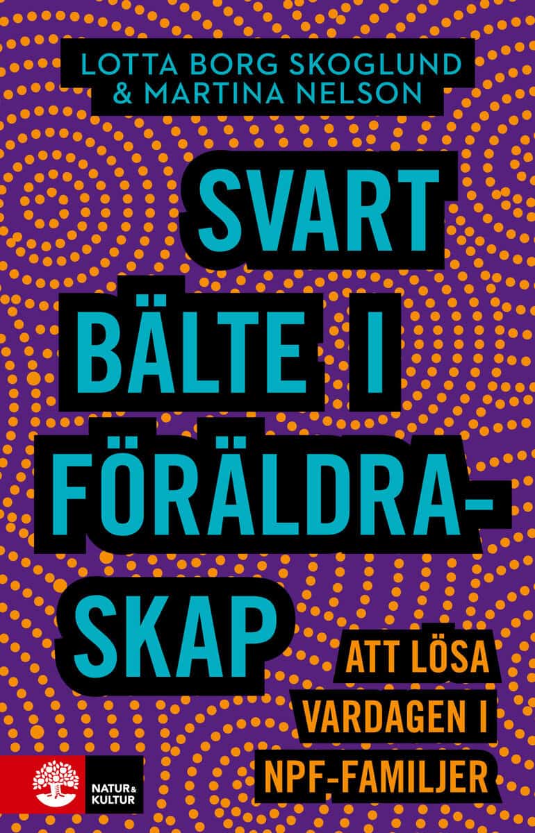 Borg Skoglund, Lotta ; Nelson, Martina : Svart bälte i föräldraskap : att lösa vardagen i npf-familjer