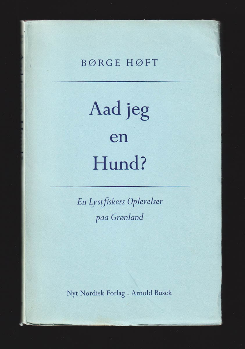 Børge Høft : Aad jeg en Hund? En Lystfiskers Oplevelser paa Grønland