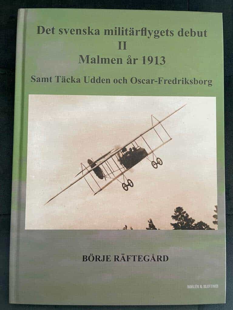 Börje Räftegård : Det Svenska militärflygets debut II. Malmen år 1913 samt Täcka Udden och Oscar-Fredriksborg