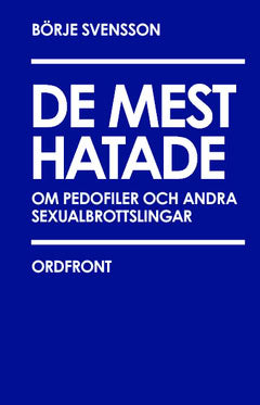 Börje Svensson : De mest hatade : om pedofiler och andra sexualbrottslingar