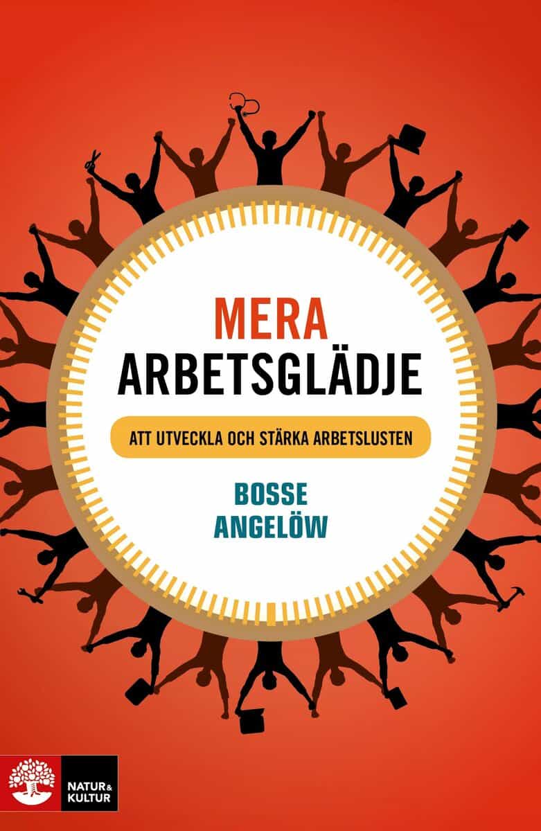 Bosse Angelöw : Mera arbetsglädje : att utveckla och stärka arbetslusten