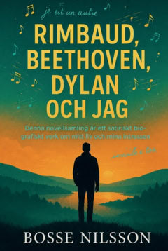 Bosse Nilsson : Rimbaud, Beethoven, Dylan och jag