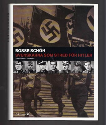 Bosse Schön : Svenskarna som stred för Hitler
