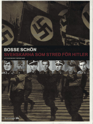 Bosse Schön : Svenskarna som stred för Hitler