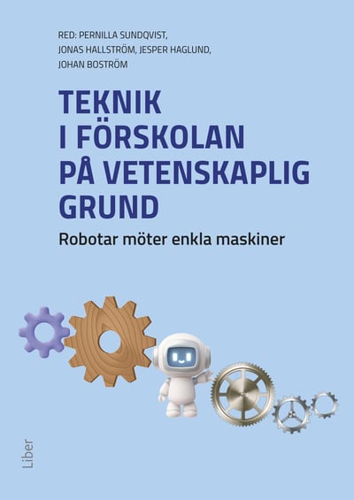 Boström, Johan ; Haglund, Jesper ; Hallström, Jonas ; Sundqvist, Pernilla : Teknik i förskolan på vetenskaplig grund : robotar möter enkla maskiner