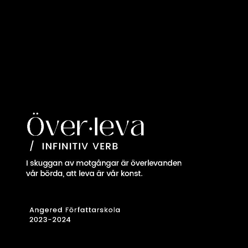 Boudabous, Nora ; Blomqvist, Lina ; Liedholm, Eva ; Klingström, Kajl ; Andersson, Leo ; Brunlöf, Elin ; Hoff Holmgren, Erika ; Hezaveh, Ramona ; Abdullajeva, Sabina ; Olsson, Sofie : Överleva