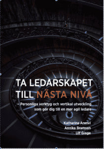 Bramsen, Annika ; Arenvi, Katharina ; Giege, Ulf : Ta ledarskapet till nästa nivå Personliga verktyg och vertikal utveckling som gör dig till en mera agil ledare