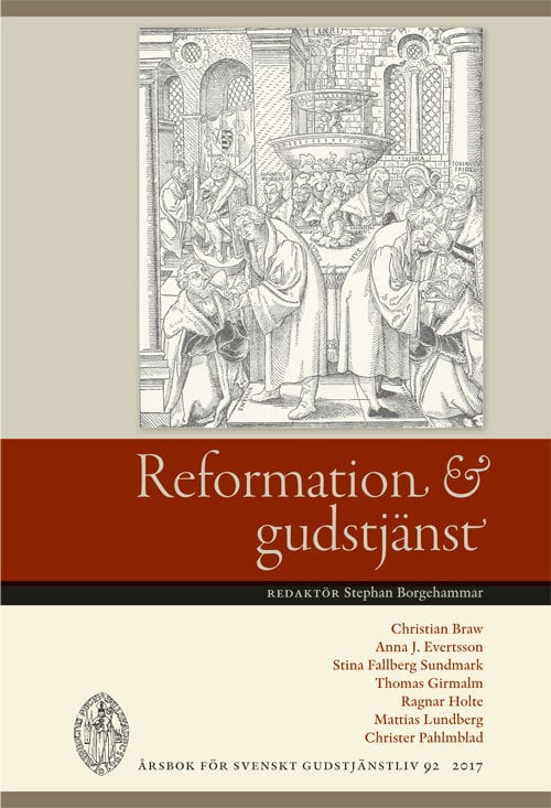 Braw, Christian; Evertsson, Anna J.; Fallberg Sundmark, Stina; Girmalm, Thomas; Holte, Ragnar; Lundberg, Mattias; Pahlmblad, Christer : Reformation och gudstjänst
